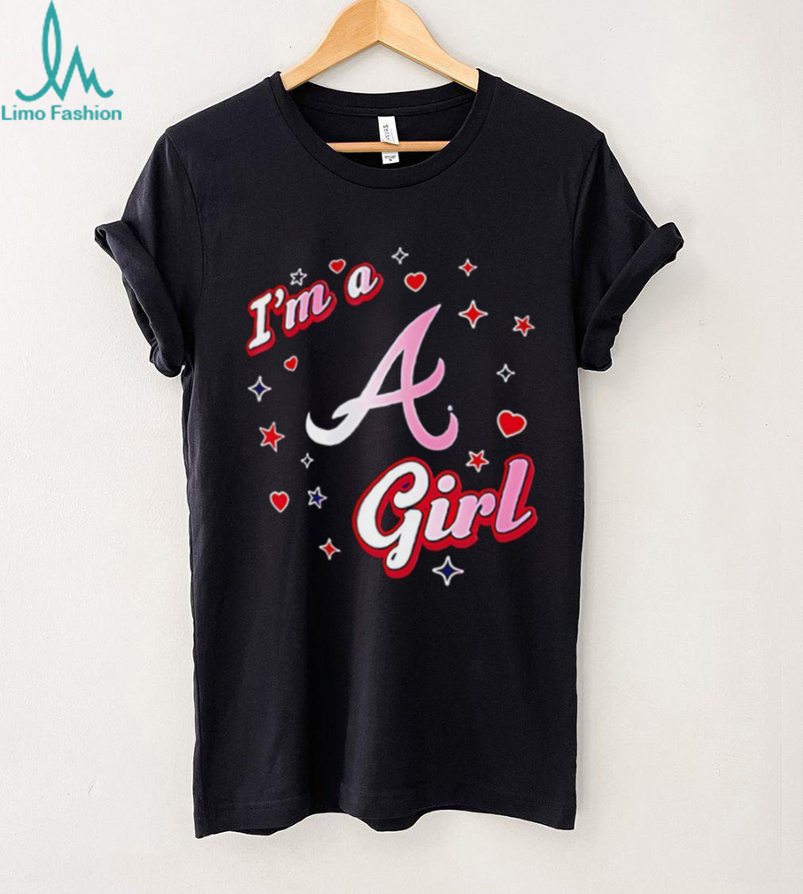 I’m a Atlanta Braves girl shirt I’m a Atlanta Braves girl shirt