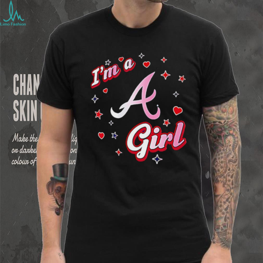 I’m a Atlanta Braves girl shirt I’m a Atlanta Braves girl shirt