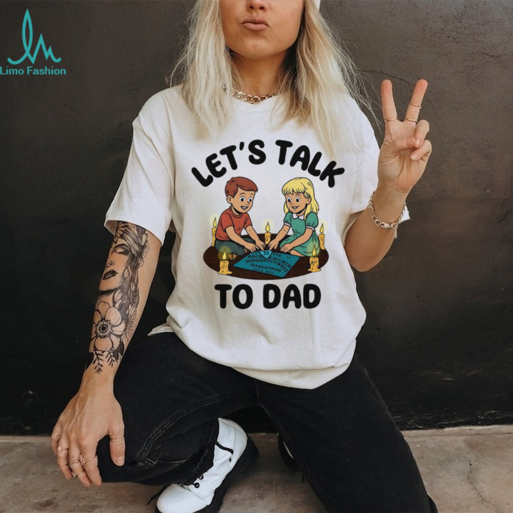 Let’s talk to dad shirt Let’s talk to dad shirt