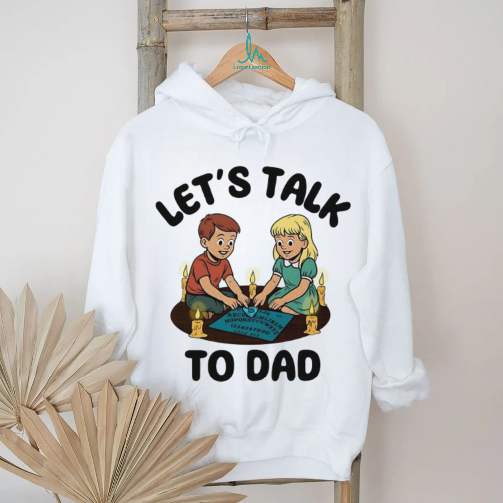 Let’s talk to dad shirt Let’s talk to dad shirt