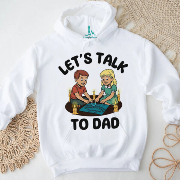 Let’s talk to dad shirt