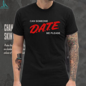 Can Someone Date Me Please funny shirt