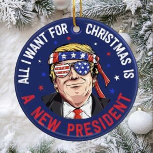 All I Want for Christmas Is A New President Ornament