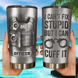 Personalized Police Officer “I Can't Fix Stupid But I Can Cuff It” Custom Tumbler