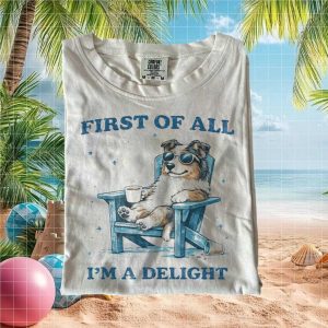 Australian Shepherd First Of All I'm A Delight Dog T Shirt