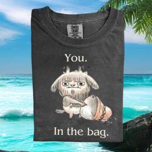 Cute Monster Character You In The Bag Funny Sarcastic Quote T Shirt
