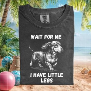 Dachshund Wait For Me I Have Little Legs Funny Dog T Shirt