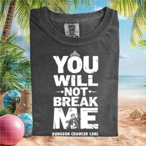 Dungeon Crawler Carl You Will Not Break Me Inspirational Quote T Shirt