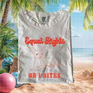 Equal Rights Or I Bites Funny Chihuahua Sassy T Shirt