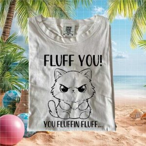Fluff You Funny Angry Cat Grumpy Pet Owner Sarcastic T Shirt