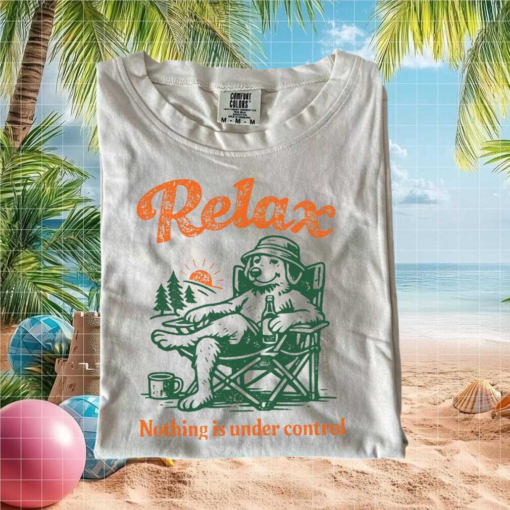 Funny Camping Dog Relax Nothing Is Under Control T Shirt Funny Camping Dog Relax Nothing Is Under Control T Shirt