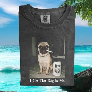 Funny Pug Beer Smoking Quote I Got That Dog In Me Unisex Graphic T Shirt