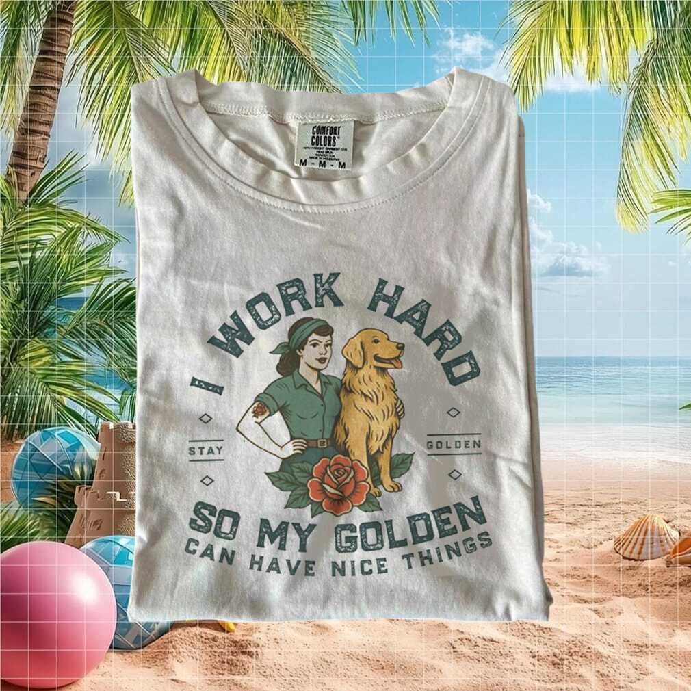 Golden Retriever Mom Work Hard So My Dog Has Nice Things T Shirt Golden Retriever Mom Work Hard So My Dog Has Nice Things T Shirt
