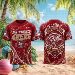 San Francisco 49ers All I Need Is Go Fishing 3D T Shirt