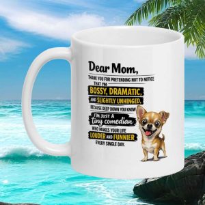 Dear Mom Chihuahua Lover Funny Bossy Dramatic Tiny Comedian Pet Owner Gift Coffee Mug