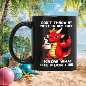 Don't Throw My Past In My Face Sarcastic Dragon Gift Ceramic Ceramic Mug