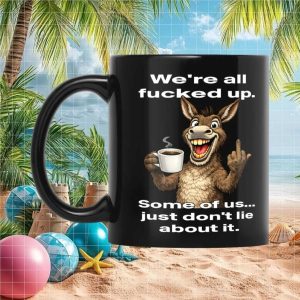 Funny Donkey We Are All Fucked Up Some Of Us Just Dont Lie Mug