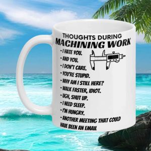 Funny Machining Work Thoughts Machinist Engineering Career Sarcastic Gift For Colleagues Ceramic Mug