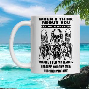 Funny Sarcastic Skeleton Migraine Headache Humor When I Think About You I Rub Temples Mug