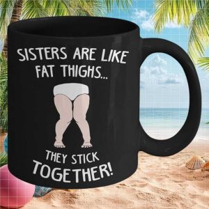 Funny Sister Gift Fat Thighs Stick Together Humorous Birthday Present Sibling Humor Ceramic Cup Mug Funny Sister Gift Fat Thighs Stick Together Humorous Birthday Present Sibling Humor Ceramic Cup Mug
