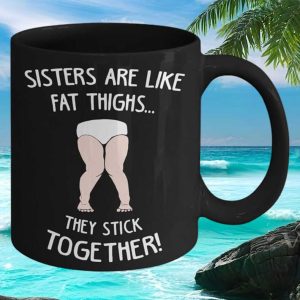 Funny Sister Gift Fat Thighs Stick Together Humorous Birthday Present Sibling Humor Ceramic Cup Mug
