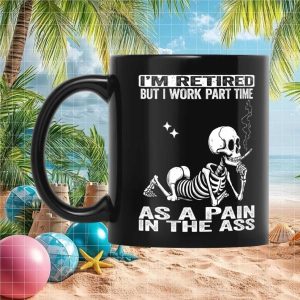 Skeleton Retired Part Time Pain In The Ass Funny Sarcastic Retirement Gift Ceramic Mug Skeleton Retired Part Time Pain In The Ass Funny Sarcastic Retirement Gift Ceramic Mug