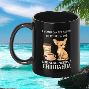 Woman Can Not Survive On Ceramic Alone She Also Needs A Chihuahua Ceramic Mug
