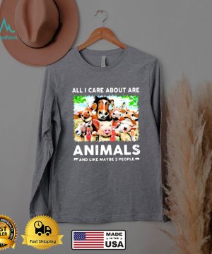 All I Care About Are Animals And Like Maybe 3 People Shirt