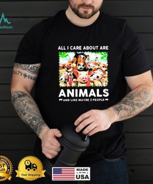 All I Care About Are Animals And Like Maybe 3 People Shirt