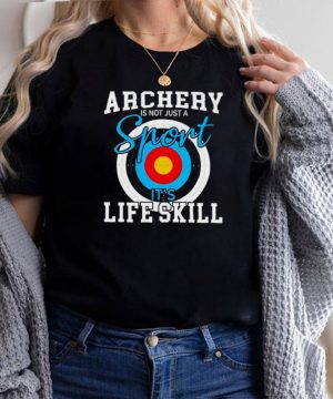 Archery is not just a sport its life skill shirt