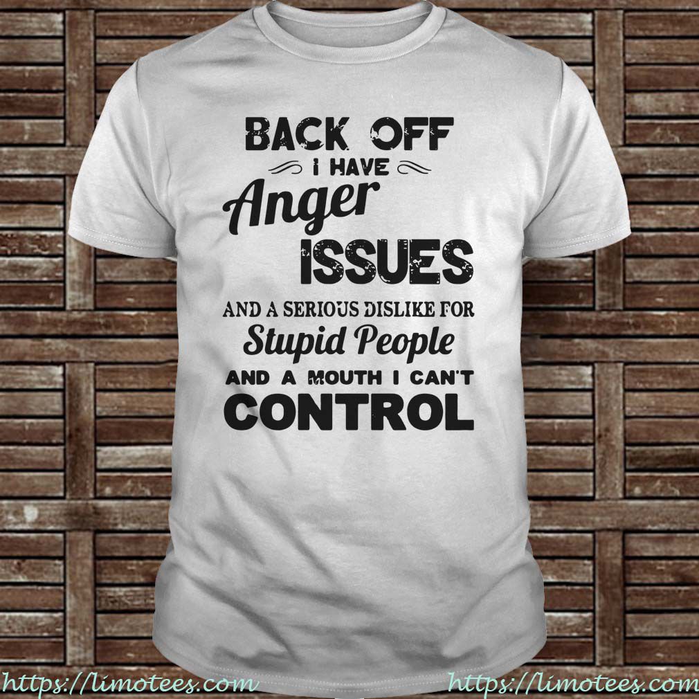 Back off I have anger issues and a serious dislike for stupid people Guys Shirt