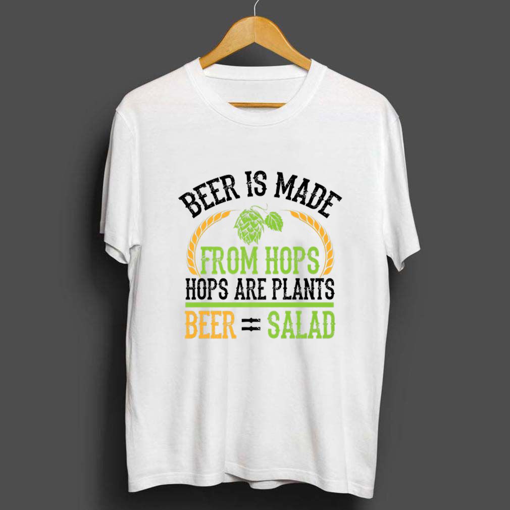 Beer Is Made From Hops Plants Beer Salad Brewer shirt