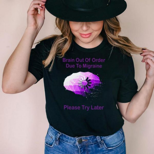 Brain Out Of Order Due To Migraine Please Try Later T shirt