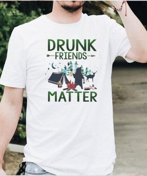CAMPING Drunk Friends Matter shirt