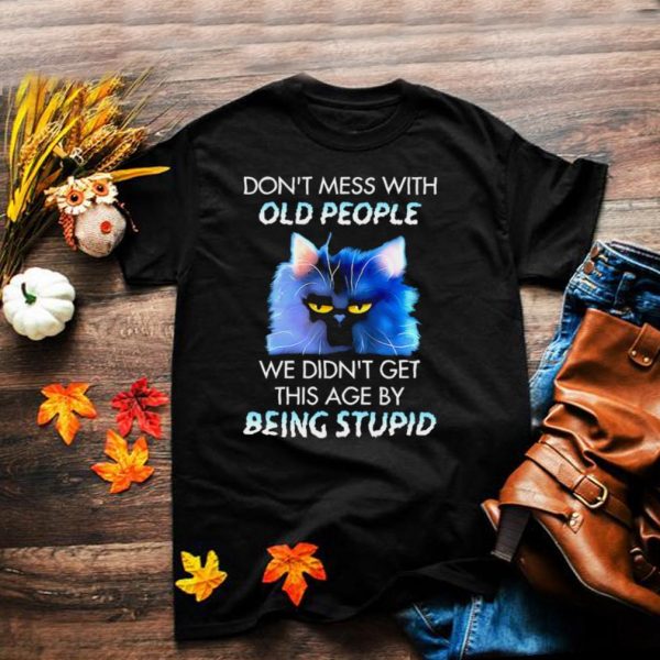 Cat dont mess with we didnt get this age by being stupid shirt