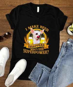 Chihuahua I make beer disappear whats your superpower shirt
