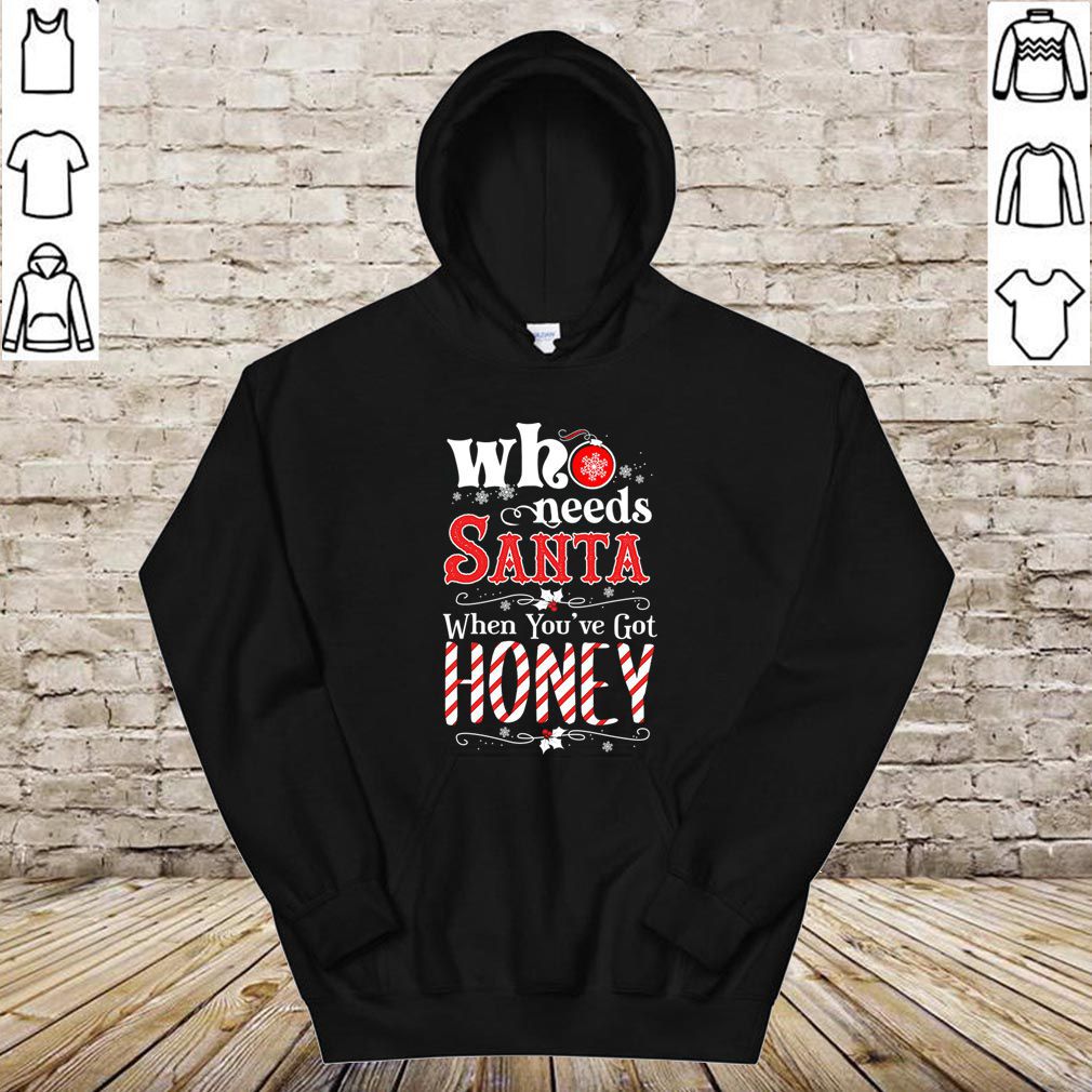 Christmas Who Needs Santa When You've Got Honey T-Shirt