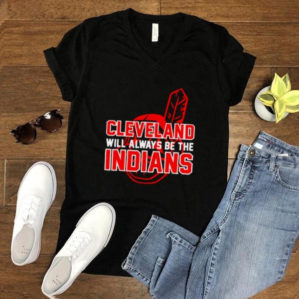Cleveland will always be the indians T Shirt