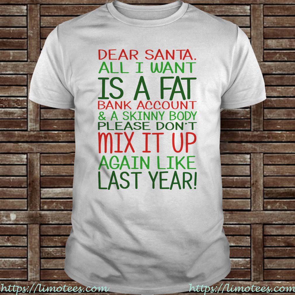 Dear Santa - All I Want Is A Fat Bank Account And A Skinny Body Guys Shirt