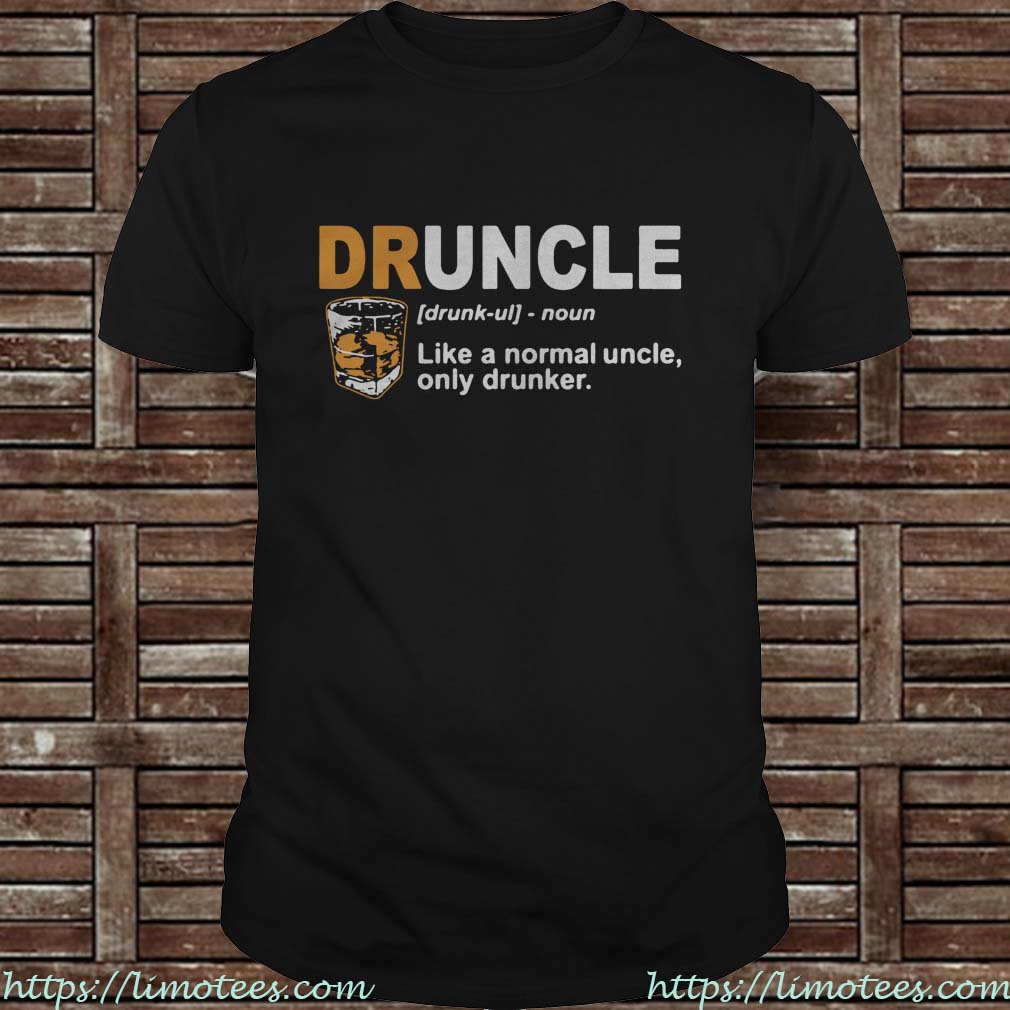 Define Druncle like a normal uncle only drunker Guys Shirt