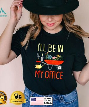 Distressed Gardening I’ll Be In My Office Garden T shirt