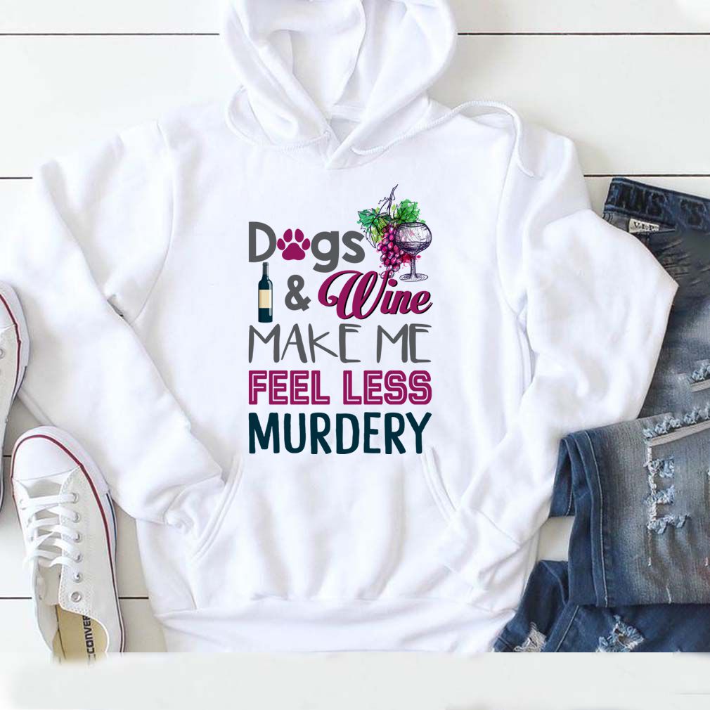 Dogs And Wine Make Me Feel Less Murdery Funny Women Shirt T-Shirt