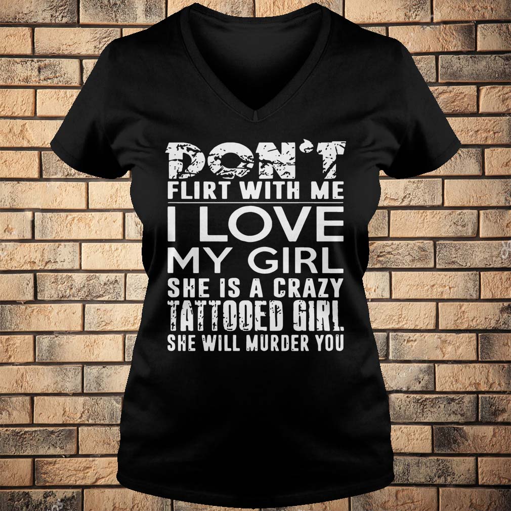 Don't Flirt With Me I Love My Girl She Is A Crazy Tattooed Girl She Will Murder You
