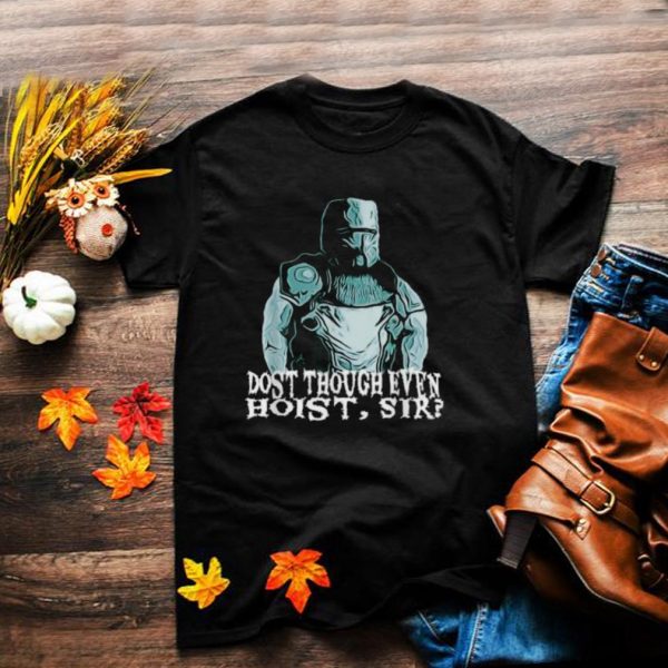 Dost though even hoist knight T Shirt