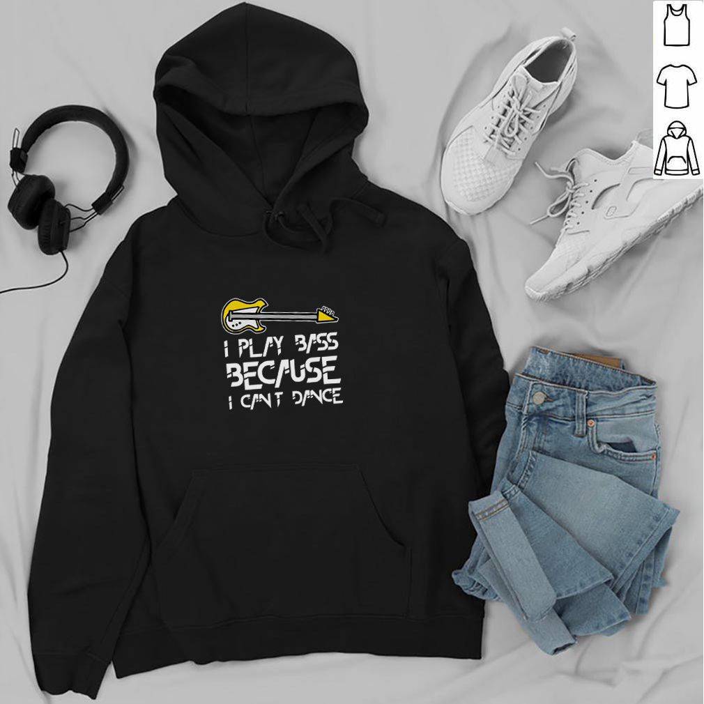 Electrical guitar I play bass because I can’t dance shirt