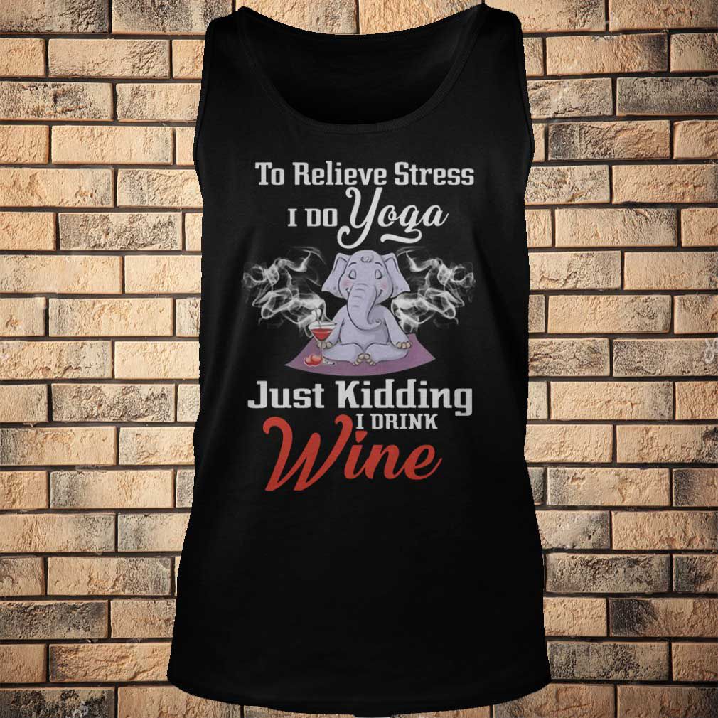 Elephant Yoga To Relieve Stress I Do Yoga Just Kidding I Drink Wine