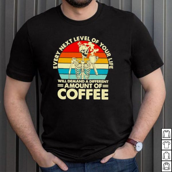 Every next level of your life demand a different amount of coffee vintage shirt