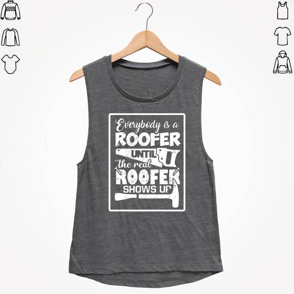 Everybody Is A Roofer Until The Real Roofer Shows Up - T-shirt
