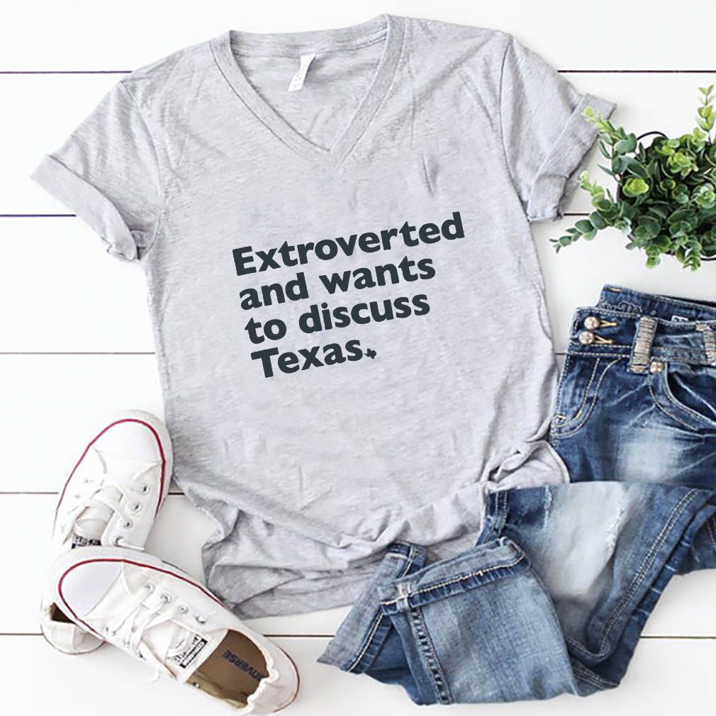 Extroverted and wants to discuss Texas shirt