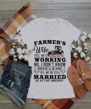 Farmer’s Wife Yes hes Working I DOnt know Married no hes not imaginary Farm Tractor flower shirt